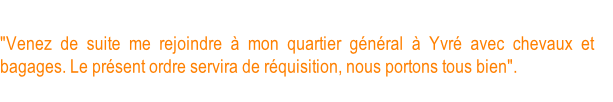 Une lettre autographe du général Gougeard. "Venez de suite me rejoindre à mon quartier général à Yvré avec chevaux et bagages. Le présent ordre servira de réquisition, nous portons tous bien".