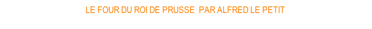 LE FOUR DU ROI DE PRUSSE  PAR ALFRED LE PETIT