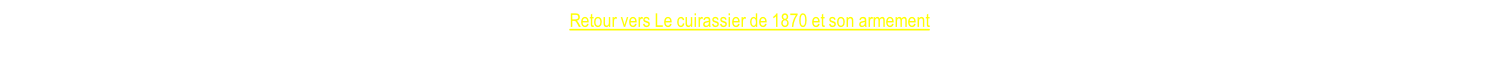 Retour vers Le cuirassier de 1870 et son armement