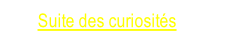 Suite des curiosités